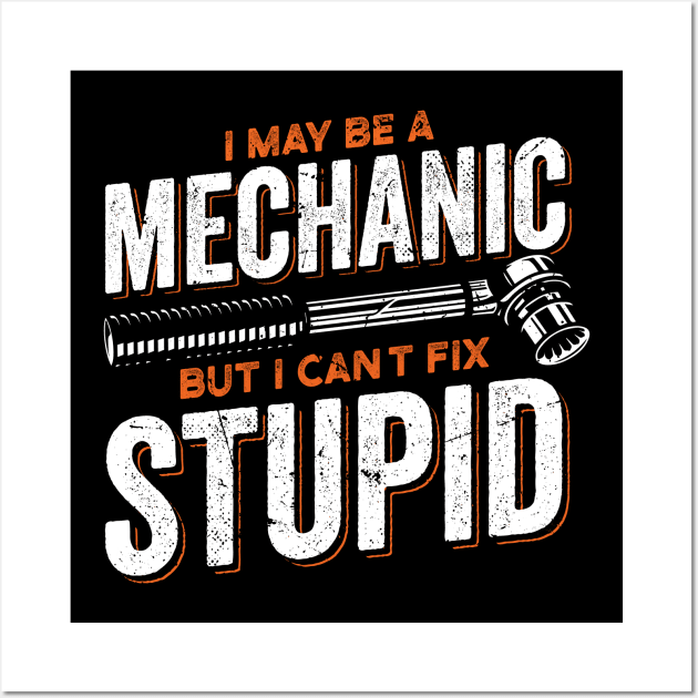 I Maybe A Mechanic But I Can't Fix Stupid Mechanic Wall Art by swissles